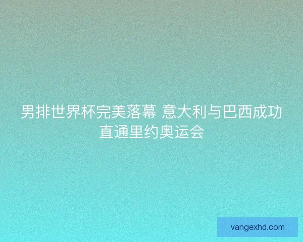 男排世界杯完美落幕 意大利与巴西成功直通里约奥运会